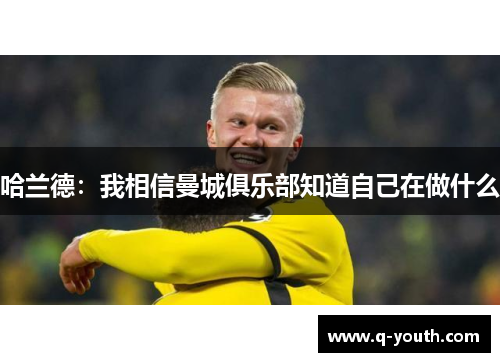 哈兰德：我相信曼城俱乐部知道自己在做什么